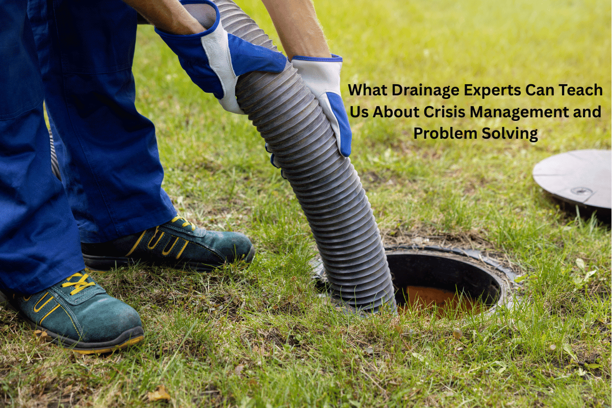 What Drainage Experts Can Teach Us About Crisis Management and Problem Solving