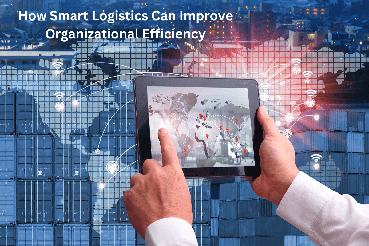 How Smart Logistics Can Improve Organizational Efficiency