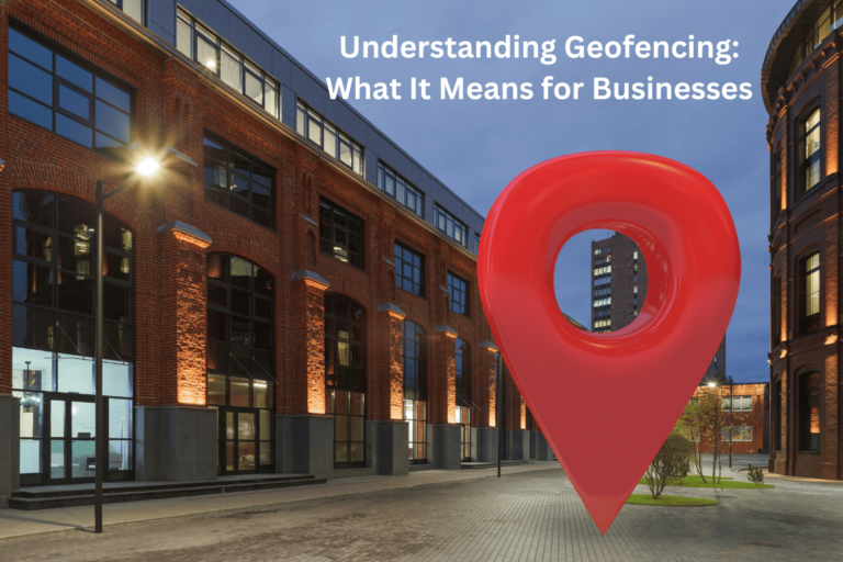 Understanding Geofencing: What It Means for Businesses