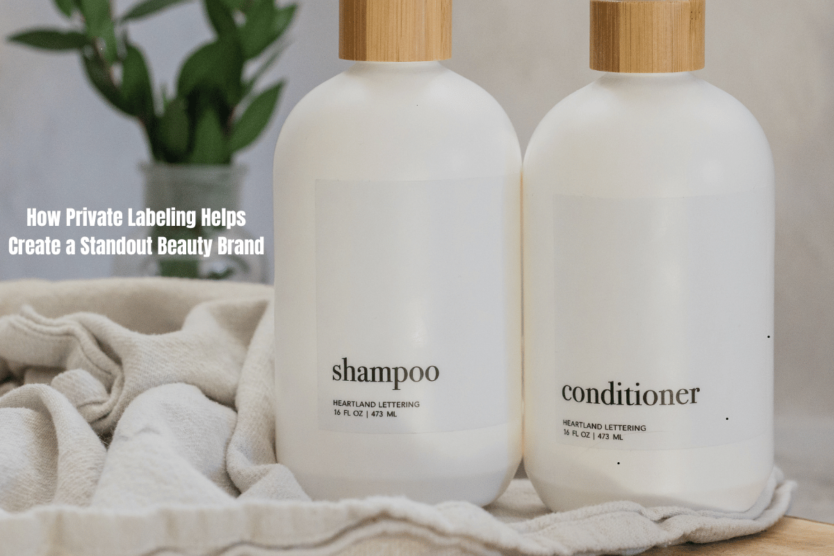 How Private Labeling Helps Create a Standout Beauty Brand