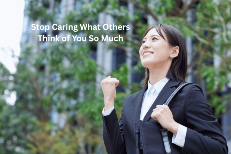 Stop Caring What Others Think of You So Much: A Guide to Building Unshakeable Confidence and Success