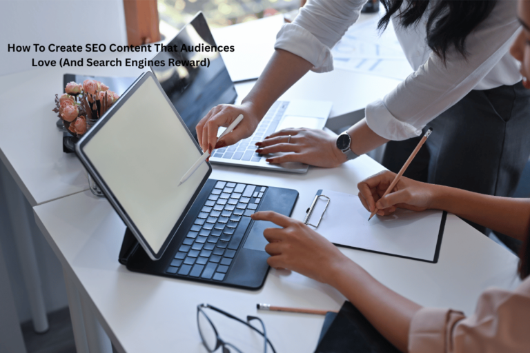 How To Create SEO Content That Audiences Love (And Search Engines Reward)