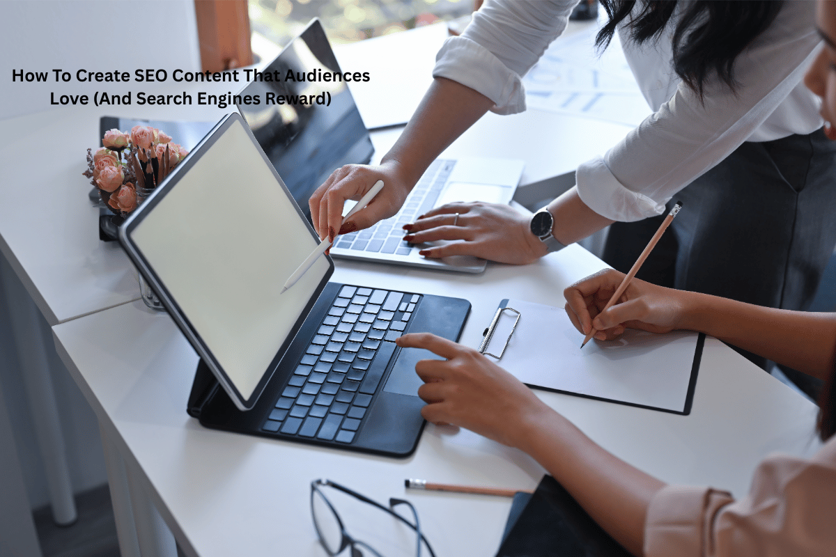 How To Create SEO Content That Audiences Love (And Search Engines Reward)