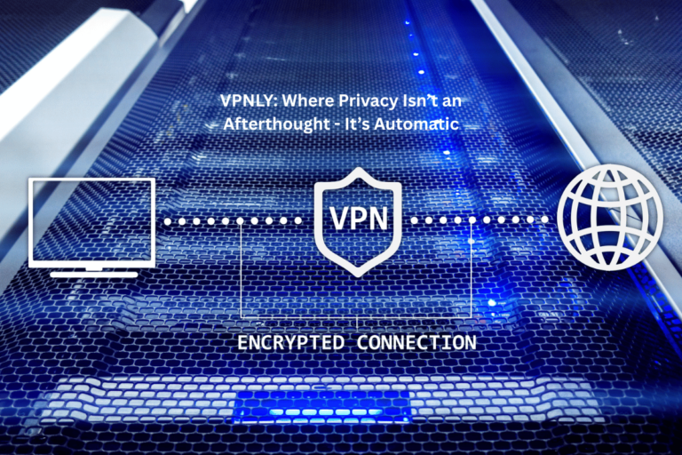 VPNLY: Where Privacy Isn’t an Afterthought – It’s Automatic
