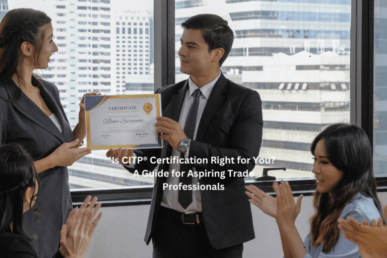Is CITP® Certification Right for You? A Guide for Aspiring Trade Professionals