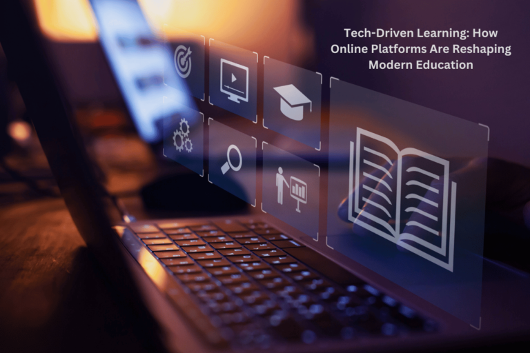 Tech-Driven Learning: How Online Platforms Are Reshaping Modern Education