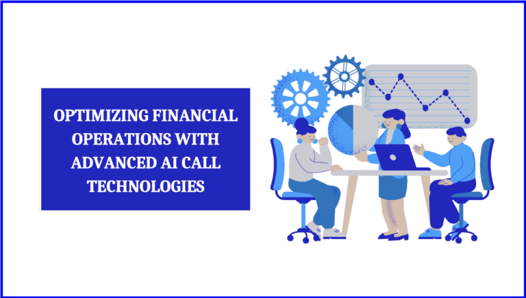 Optimizing Financial Operations with Advanced AI Call Technologies