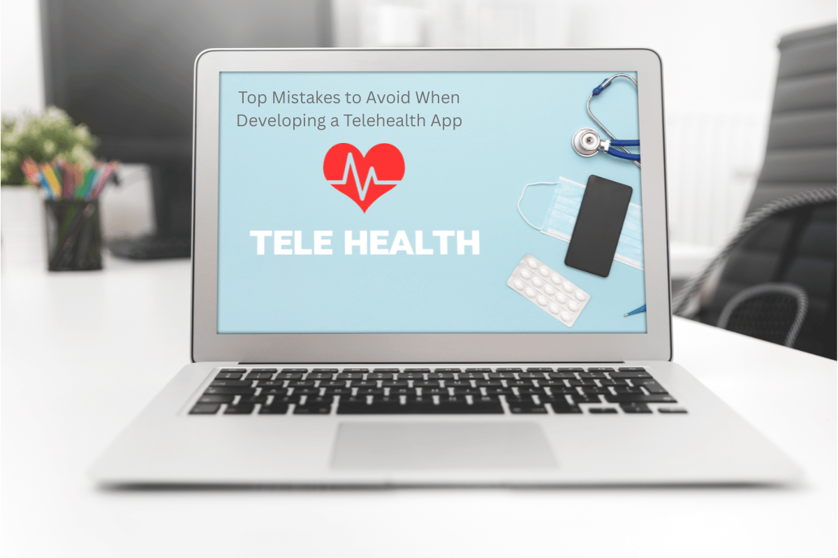 Top Mistakes to Avoid When Developing a Telehealth App
