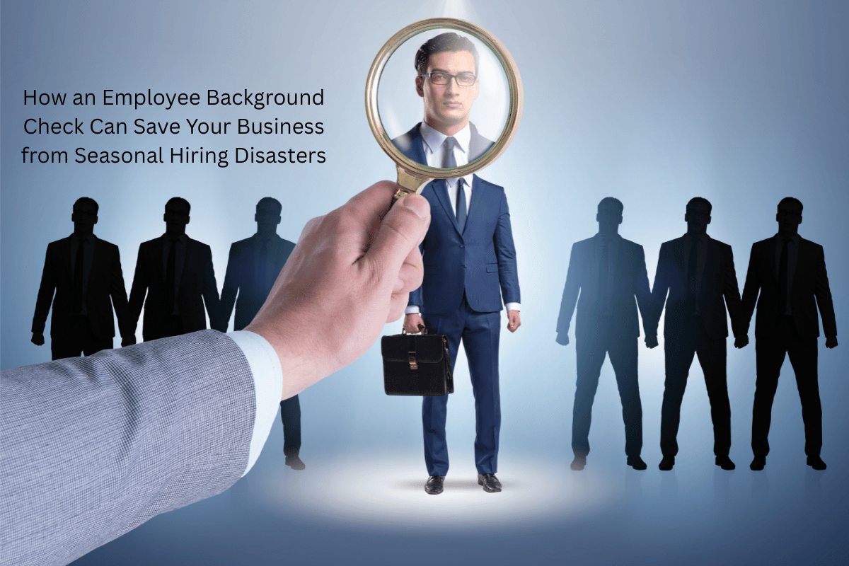 How an Employee Background Check Can Save Your Business from Seasonal Hiring Disasters