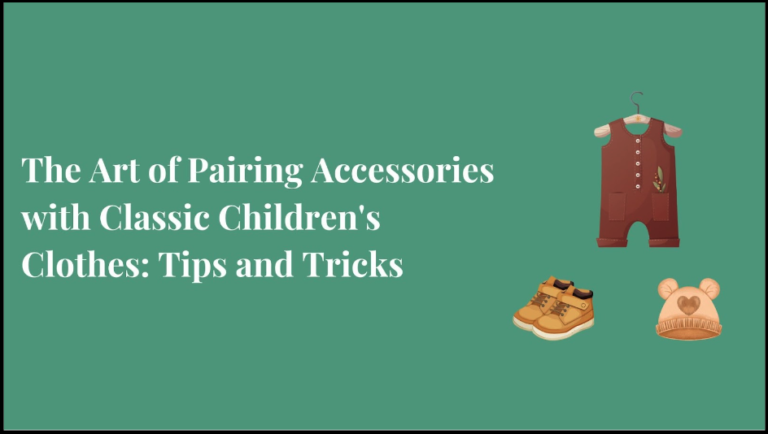 The Art of Pairing Accessories with Classic Children’s Clothes: Tips and Tricks